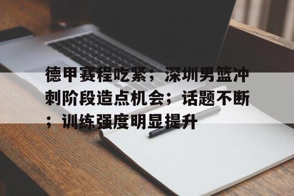 关于德甲赛程吃紧；深圳男篮冲刺阶段造点机会；话题不断；训练强度明显提升的信息